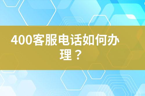 400客服電話如何辦理？