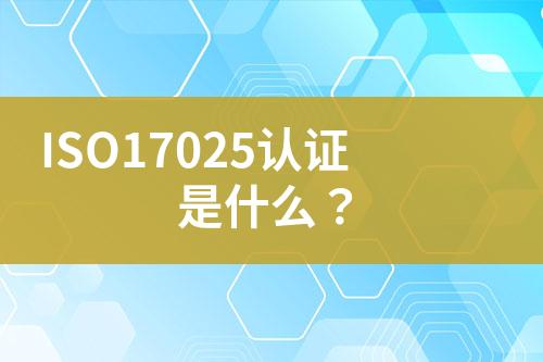 ISO17025認(rèn)證是什么？