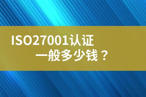 ISO27001認(rèn)證一般多少錢？