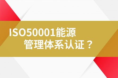 ISO50001能源管理體系認(rèn)證？