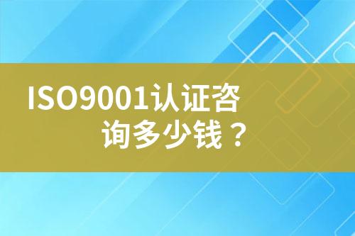 ISO9001認證咨詢多少錢？