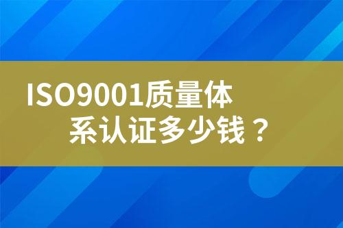 ISO9001質(zhì)量體系認(rèn)證多少錢？