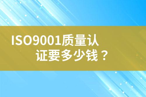 ISO9001質量認證要多少錢？