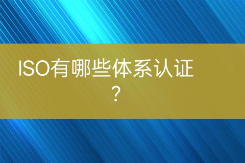 ISO有哪些體系認證？