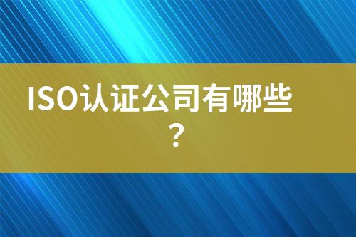 ISO認(rèn)證公司有哪些？