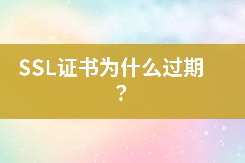 SSL證書為什么過期？