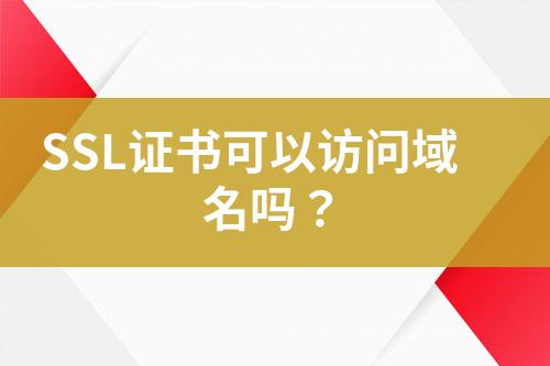 SSL證書可以訪問域名嗎？