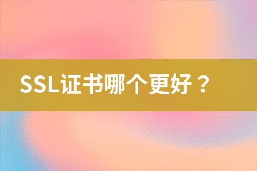 SSL證書哪個更好？