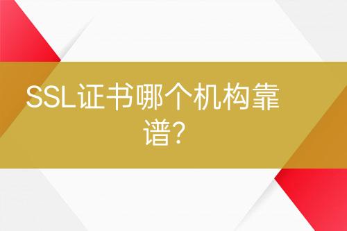 SSL證書哪個機構(gòu)靠譜？