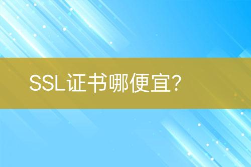 SSL證書(shū)哪便宜？