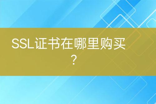 SSL證書在哪里購買？