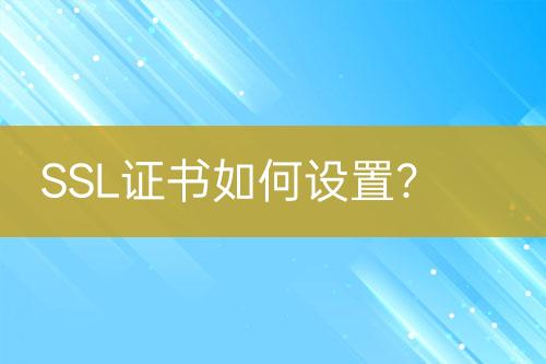 SSL證書如何設(shè)置？