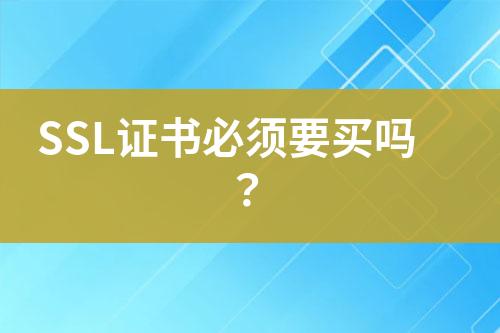 SSL證書必須要買嗎？