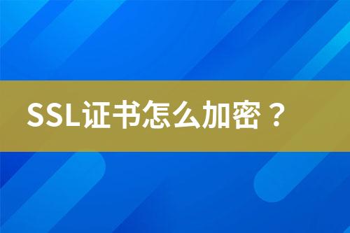 SSL證書(shū)怎么加密？