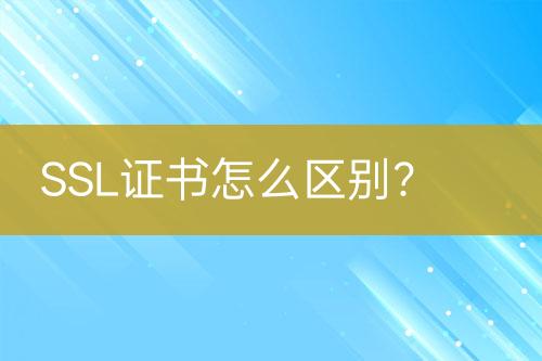 SSL證書(shū)怎么區(qū)別？