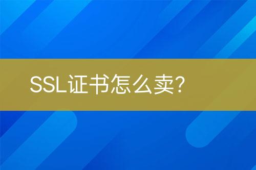 SSL證書怎么賣？