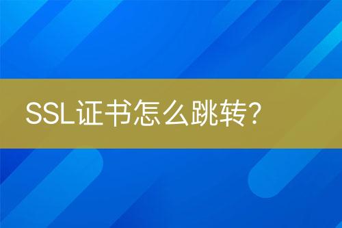 SSL證書怎么跳轉(zhuǎn)？