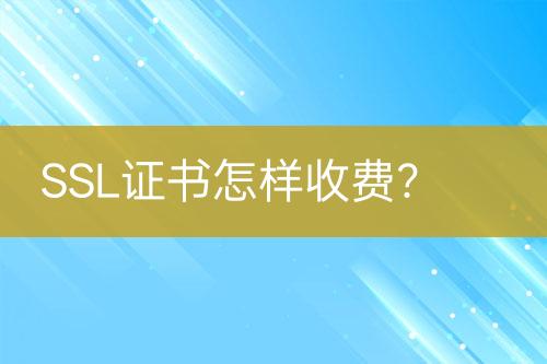 SSL證書怎樣收費(fèi)？