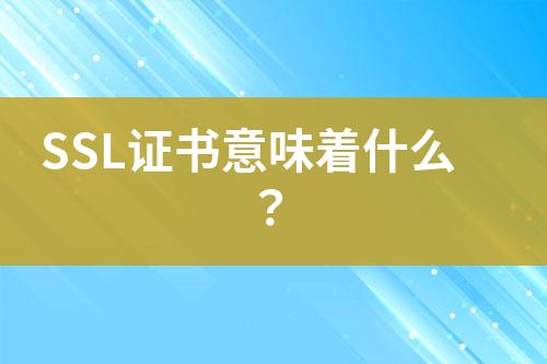 SSL證書意味著什么？