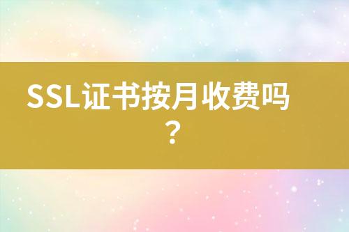 SSL證書(shū)按月收費(fèi)嗎？