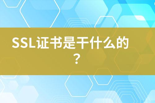 SSL證書是干什么的？