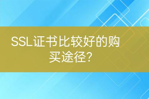 SSL證書比較好的購(gòu)買途徑？