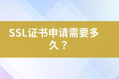 SSL證書(shū)申請(qǐng)需要多久？