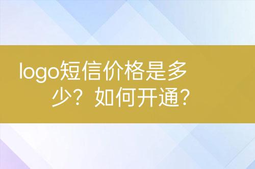 logo短信價(jià)格是多少？如何開(kāi)通？