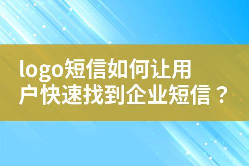 logo短信如何讓用戶快速找到企業(yè)短信？