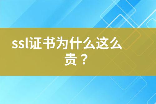 ssl證書為什么這么貴？