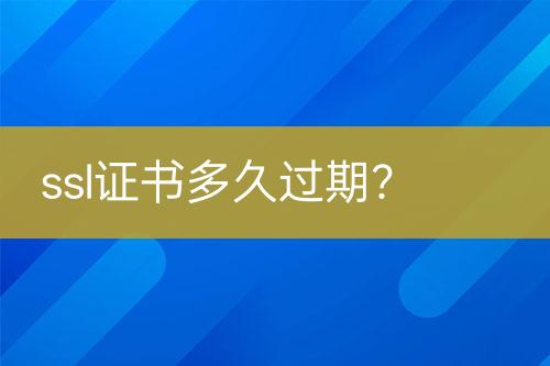 ssl證書多久過期？