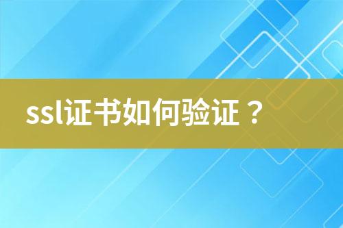 ssl證書如何驗(yàn)證？