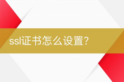 ssl證書怎么設(shè)置？