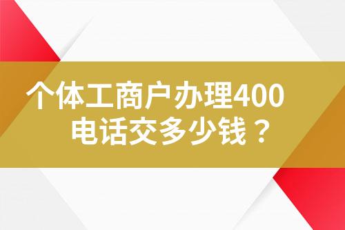 個(gè)體工商戶辦理400電話交多少錢？