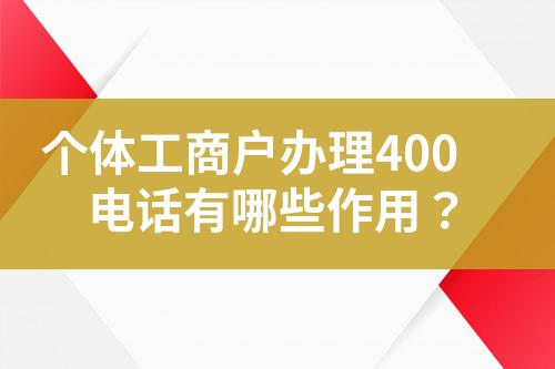 個(gè)體工商戶辦理400電話有哪些作用？