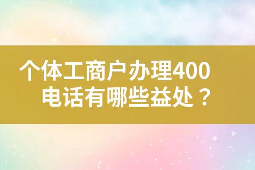 個(gè)體工商戶辦理400電話有哪些益處？