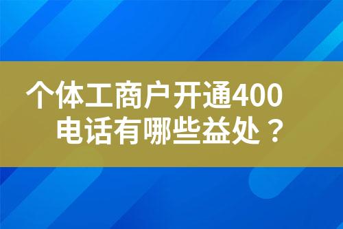 個(gè)體工商戶開通400電話有哪些益處？