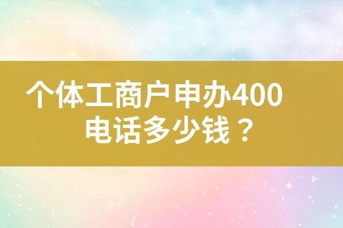 個體工商戶申辦400電話多少錢？