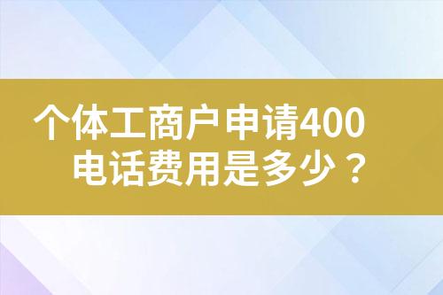 個體工商戶申請400電話費用是多少？