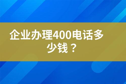 企業(yè)辦理400電話多少錢？