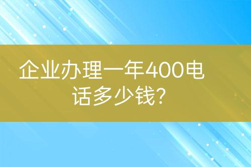 企業(yè)辦理一年400電話多少錢？