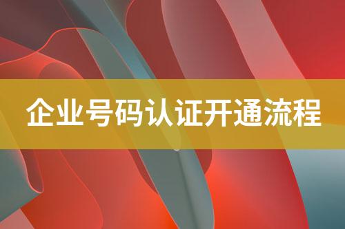 企業(yè)號(hào)碼認(rèn)證開通流程