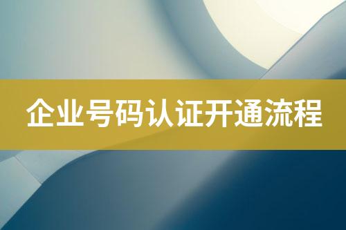 企業(yè)號(hào)碼認(rèn)證開通流程