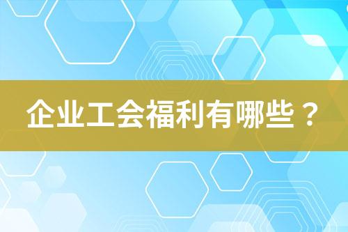 企業(yè)工會(huì)福利有哪些？