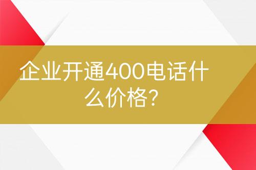 企業(yè)開通400電話什么價格？