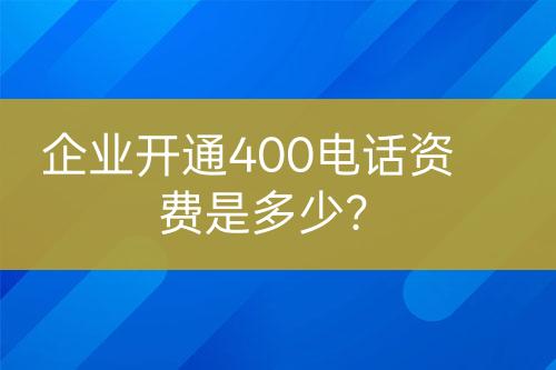 企業(yè)開通400電話資費是多少？