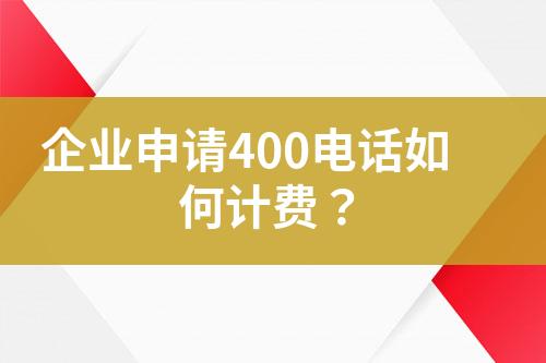 企業(yè)申請400電話如何計費？