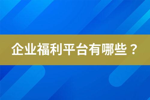 企業(yè)福利平臺(tái)有哪些？