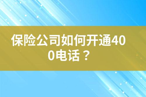 保險公司如何開通400電話？