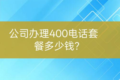 公司辦理400電話套餐多少錢？